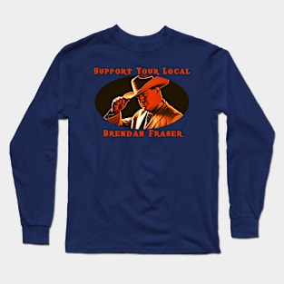 Support Your Local Brendan Fraser Long Sleeve T-Shirt